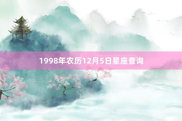 1998年农历12月5日星座查询